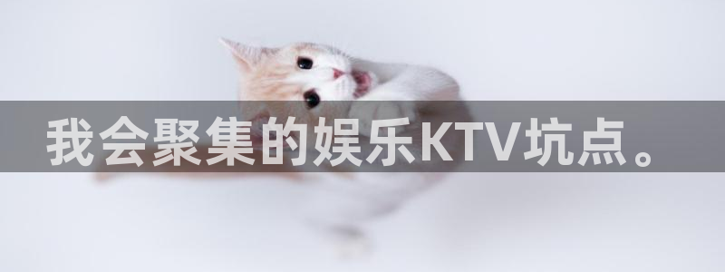 天辰平台：我会聚集的娱乐KTV坑点。
